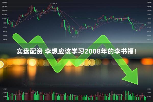实盘配资 李想应该学习2008年的李书福！